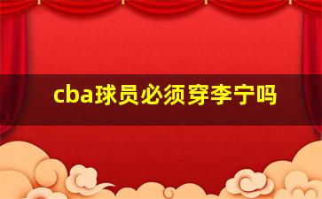 cba球员必须穿李宁吗