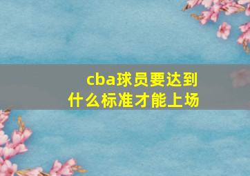 cba球员要达到什么标准才能上场