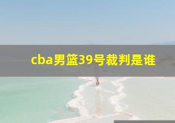 cba男篮39号裁判是谁