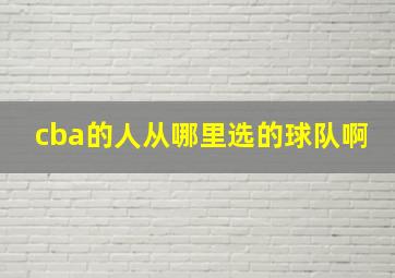 cba的人从哪里选的球队啊