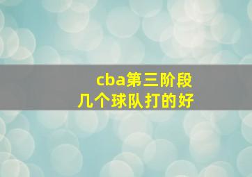 cba第三阶段几个球队打的好