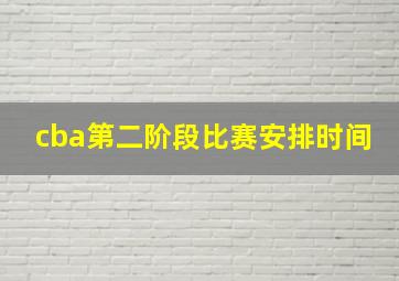 cba第二阶段比赛安排时间