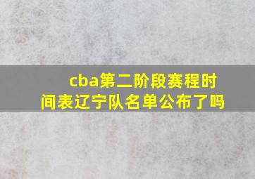 cba第二阶段赛程时间表辽宁队名单公布了吗