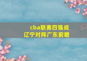 cba联赛四强战辽宁对阵广东前瞻