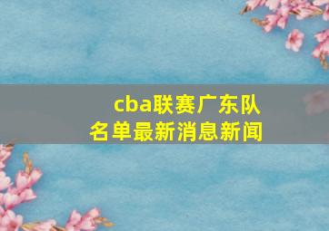 cba联赛广东队名单最新消息新闻