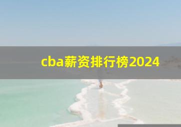 cba薪资排行榜2024