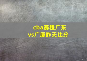 cba赛程广东vs广厦昨天比分