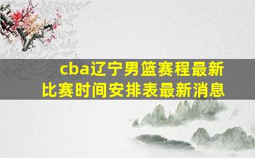 cba辽宁男篮赛程最新比赛时间安排表最新消息