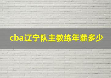 cba辽宁队主教练年薪多少