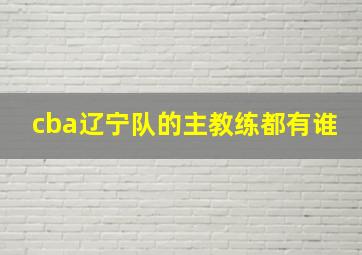 cba辽宁队的主教练都有谁