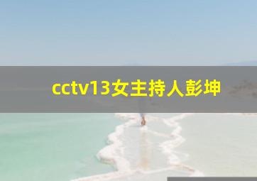 cctv13女主持人彭坤