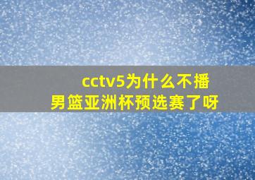 cctv5为什么不播男篮亚洲杯预选赛了呀