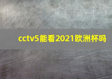 cctv5能看2021欧洲杯吗