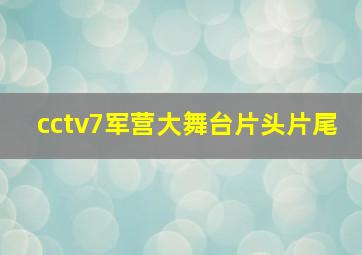 cctv7军营大舞台片头片尾