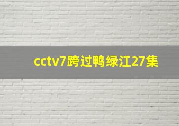 cctv7跨过鸭绿江27集