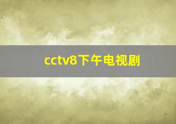 cctv8下午电视剧