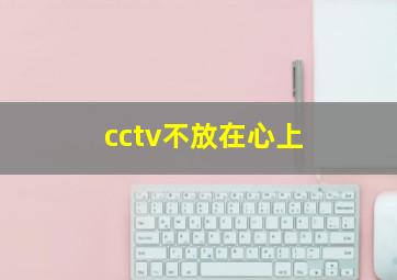 cctv不放在心上