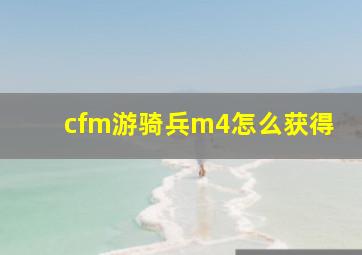 cfm游骑兵m4怎么获得