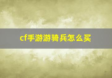 cf手游游骑兵怎么买