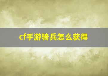 cf手游骑兵怎么获得