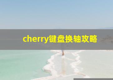 cherry键盘换轴攻略