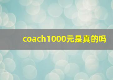 coach1000元是真的吗