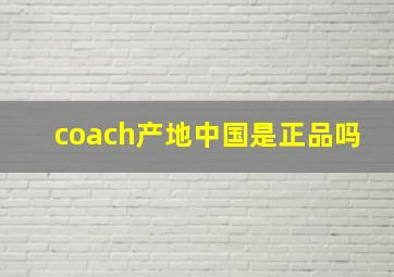 coach产地中国是正品吗