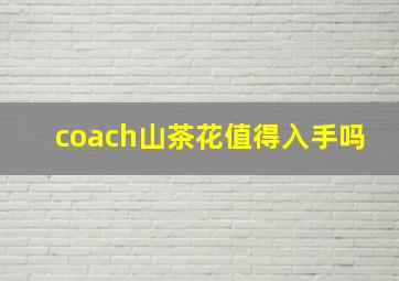 coach山茶花值得入手吗