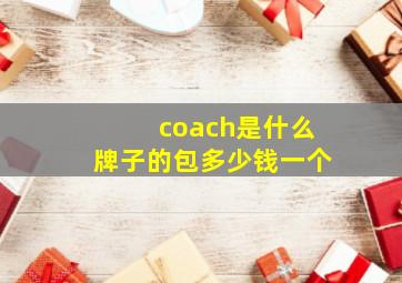 coach是什么牌子的包多少钱一个