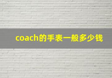 coach的手表一般多少钱