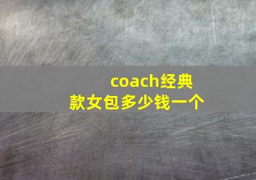 coach经典款女包多少钱一个