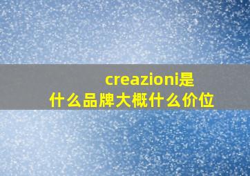 creazioni是什么品牌大概什么价位