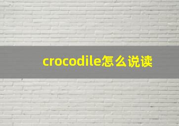 crocodile怎么说读