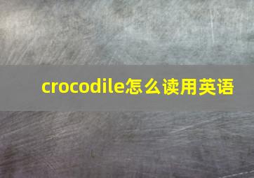 crocodile怎么读用英语