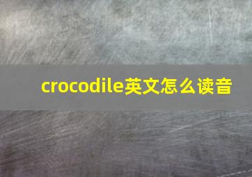 crocodile英文怎么读音