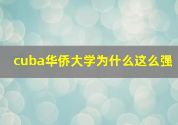 cuba华侨大学为什么这么强