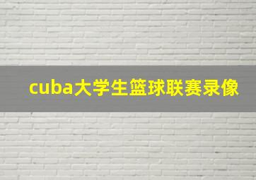 cuba大学生篮球联赛录像