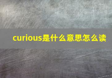 curious是什么意思怎么读