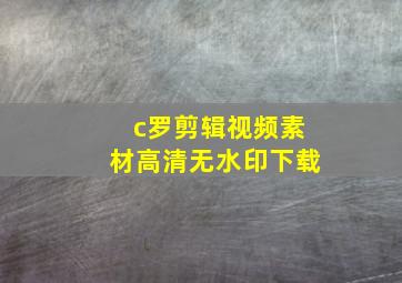 c罗剪辑视频素材高清无水印下载