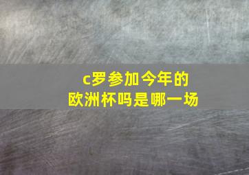 c罗参加今年的欧洲杯吗是哪一场