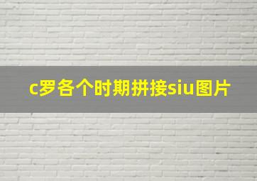 c罗各个时期拼接siu图片