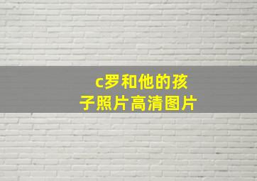 c罗和他的孩子照片高清图片