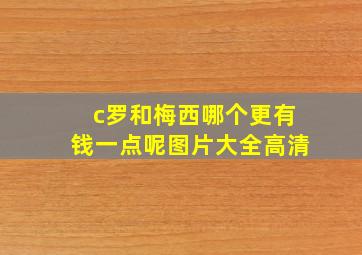 c罗和梅西哪个更有钱一点呢图片大全高清