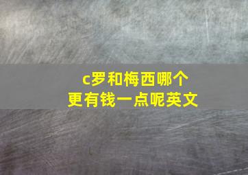 c罗和梅西哪个更有钱一点呢英文