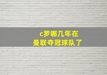 c罗哪几年在曼联夺冠球队了