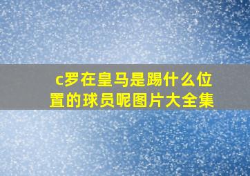 c罗在皇马是踢什么位置的球员呢图片大全集