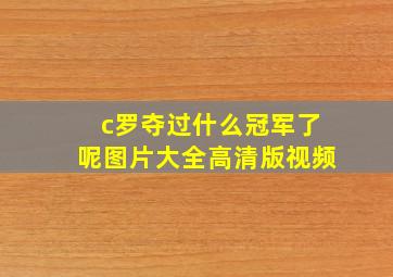 c罗夺过什么冠军了呢图片大全高清版视频