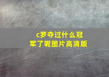 c罗夺过什么冠军了呢图片高清版