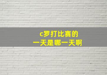 c罗打比赛的一天是哪一天啊