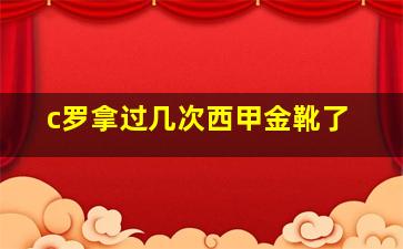 c罗拿过几次西甲金靴了